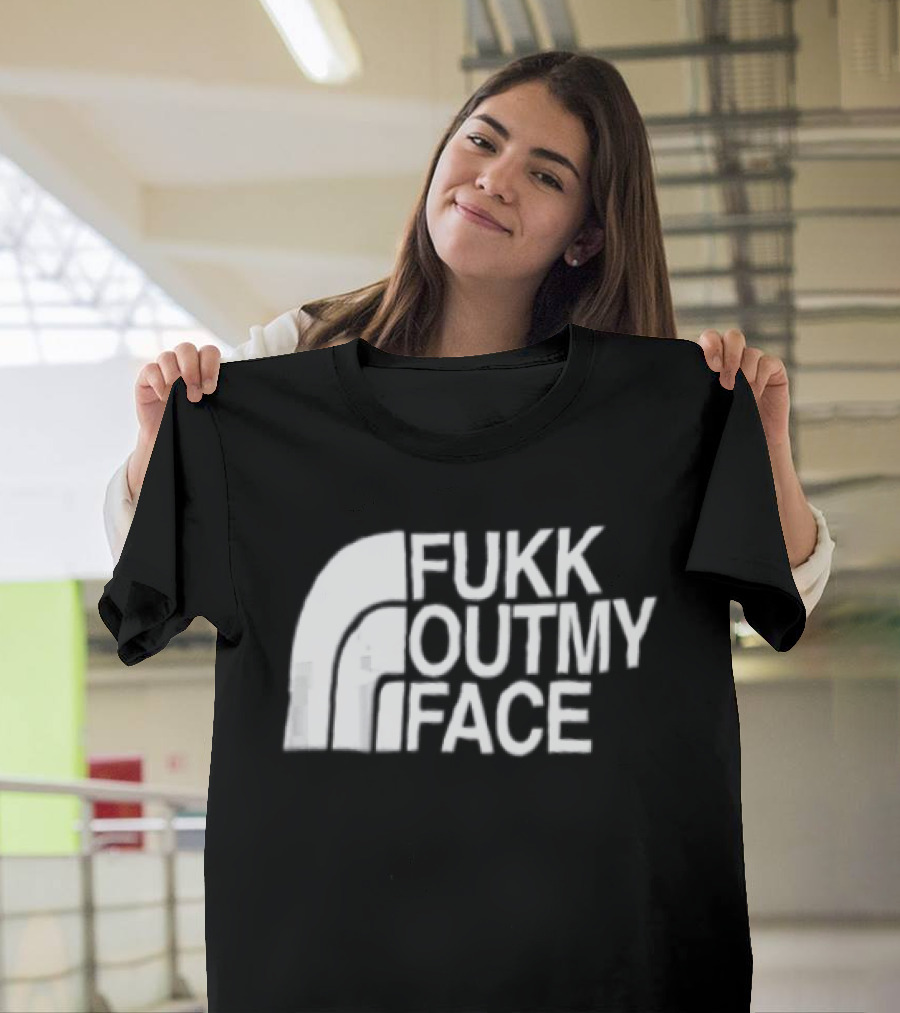 Fukk Out My Face Northerly Pun T-Shirt