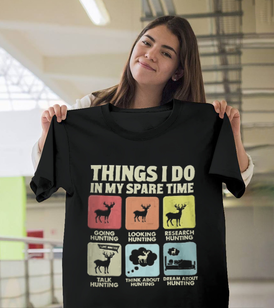 Things I Do In My Spare Time Going Hunting Looking Hunting Research Hunting Talk About Hunting Think About Hunting T-Shirt
