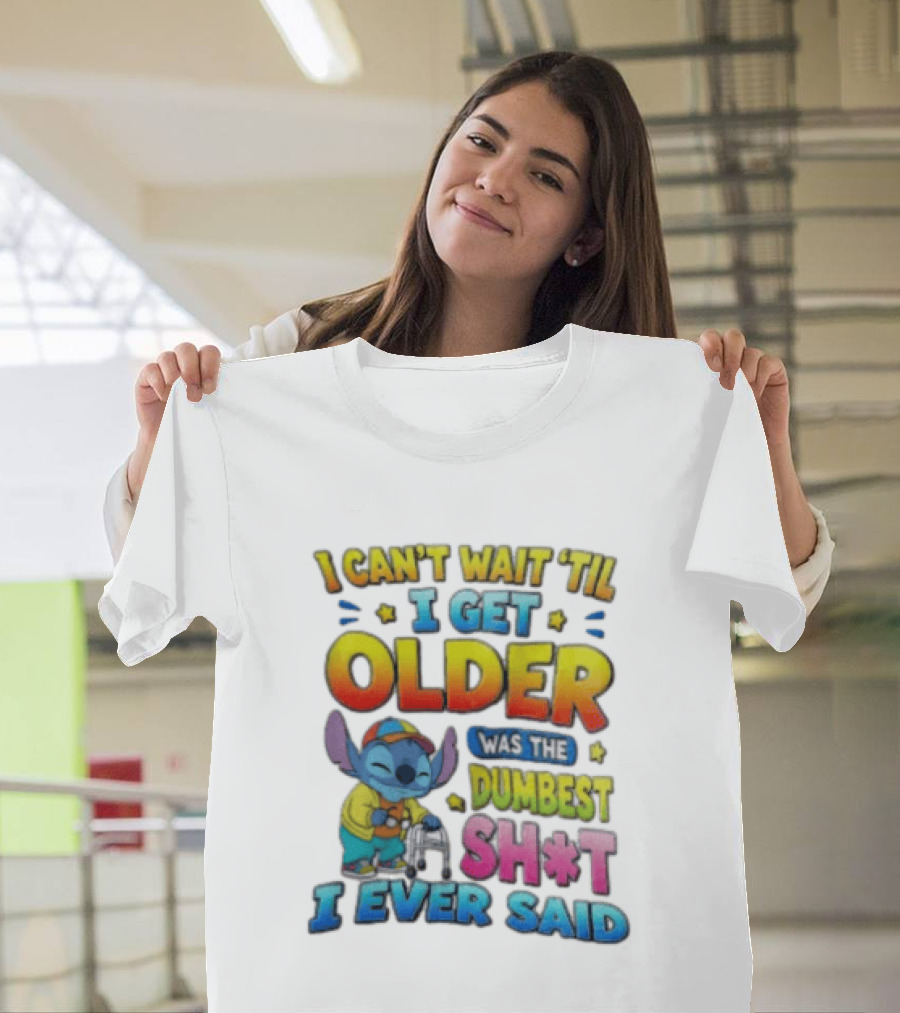 I Can't Wait 'Til I Get Older Was The Dumbest Sh't I Ever Said Stitch Blue Character Colorful T-Shirt