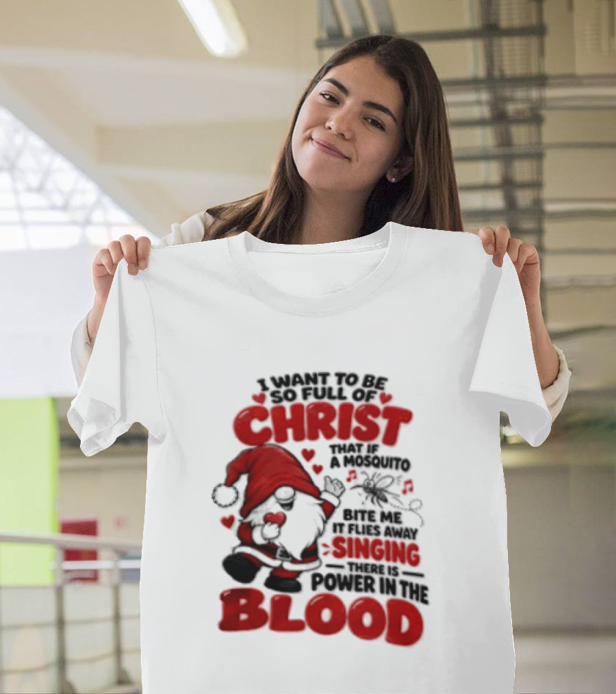I Want To Be So Full Of Christ That If A Mosquito Bites Me It Flies Away Singing There Is Power In The Blood Gnome Christian Humor T-Shirt
