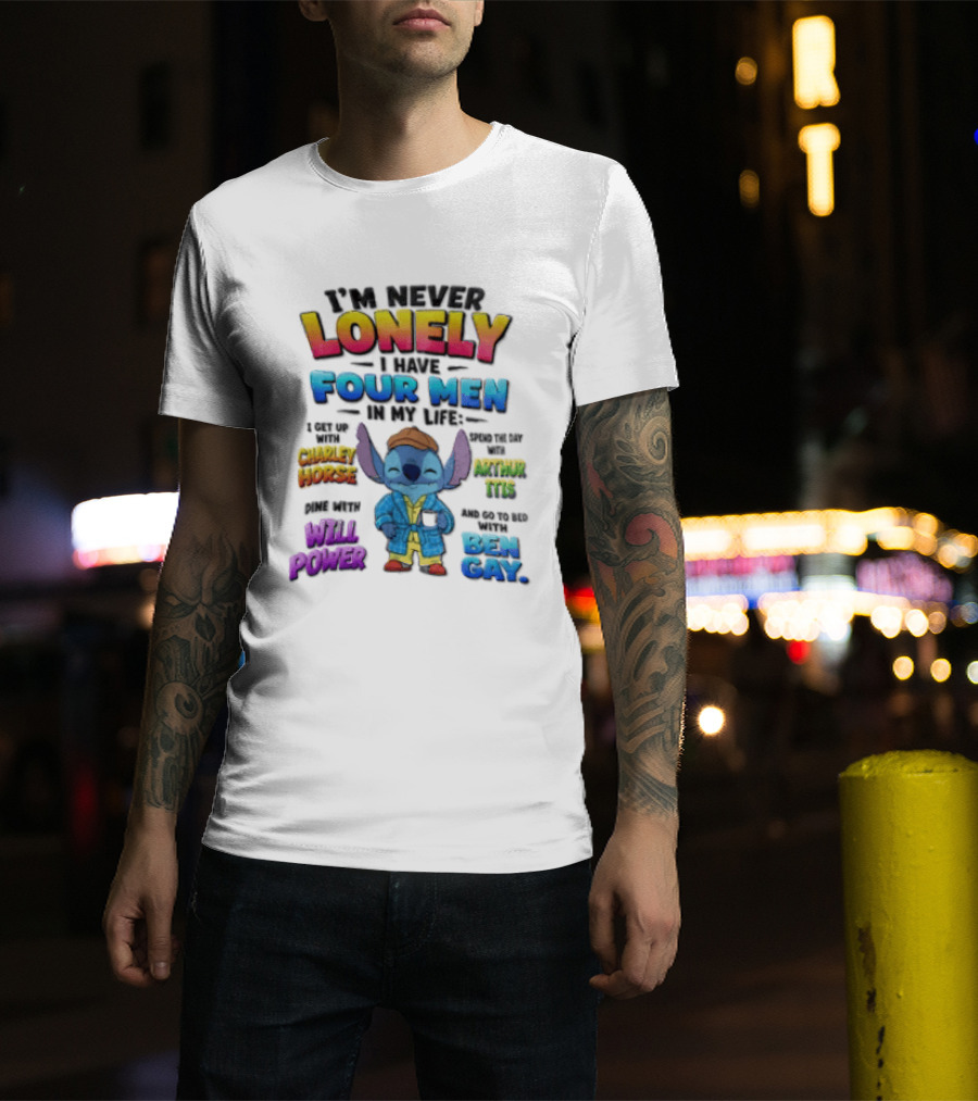 I'm Never Lonely I Have Four Men In My Life Stitch Chadler Horse Arthur Itis Will Power Ben Gay T-Shirt
