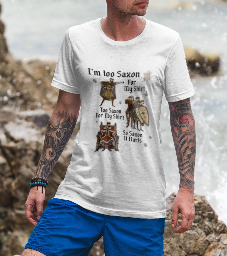I'm Too Saxon For My So Saxon It Hurts Vintage Humor With Knights And Throne T-Shirt
