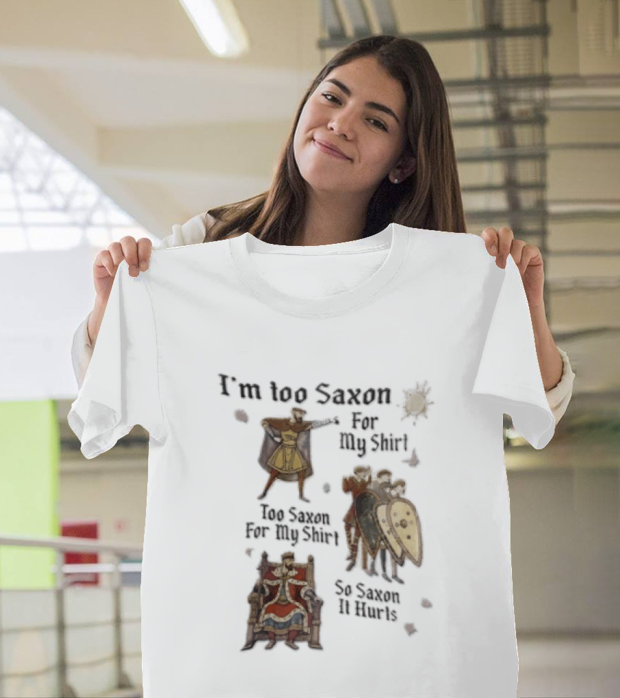 I'm Too Saxon For My So Saxon It Hurts Vintage Humor With Knights And Throne T-Shirt