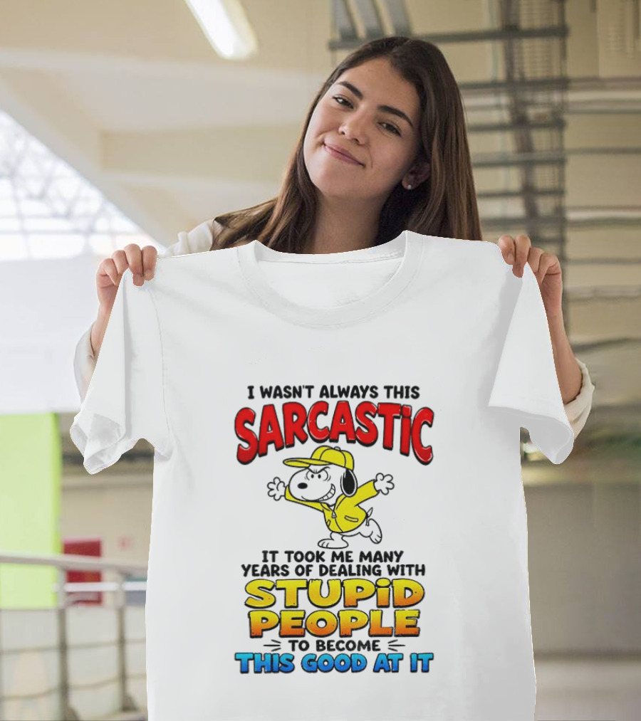 I Wasn't Always This Sarcastic It Took Me Many Years Of Dealing With Stupid People To Become This Good At It Snoopy Dog Cartoon T-Shirt