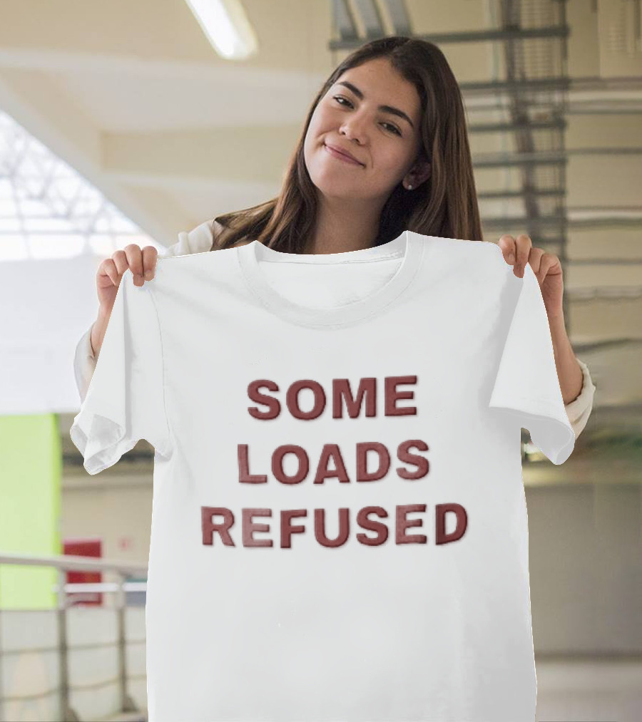 Some Loads Refused T-Shirt