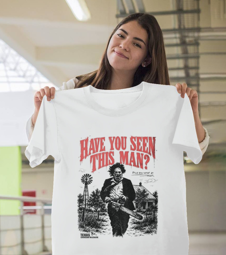Texas Chainsaw Horror Have You Seen This Man Halloween T-Shirt