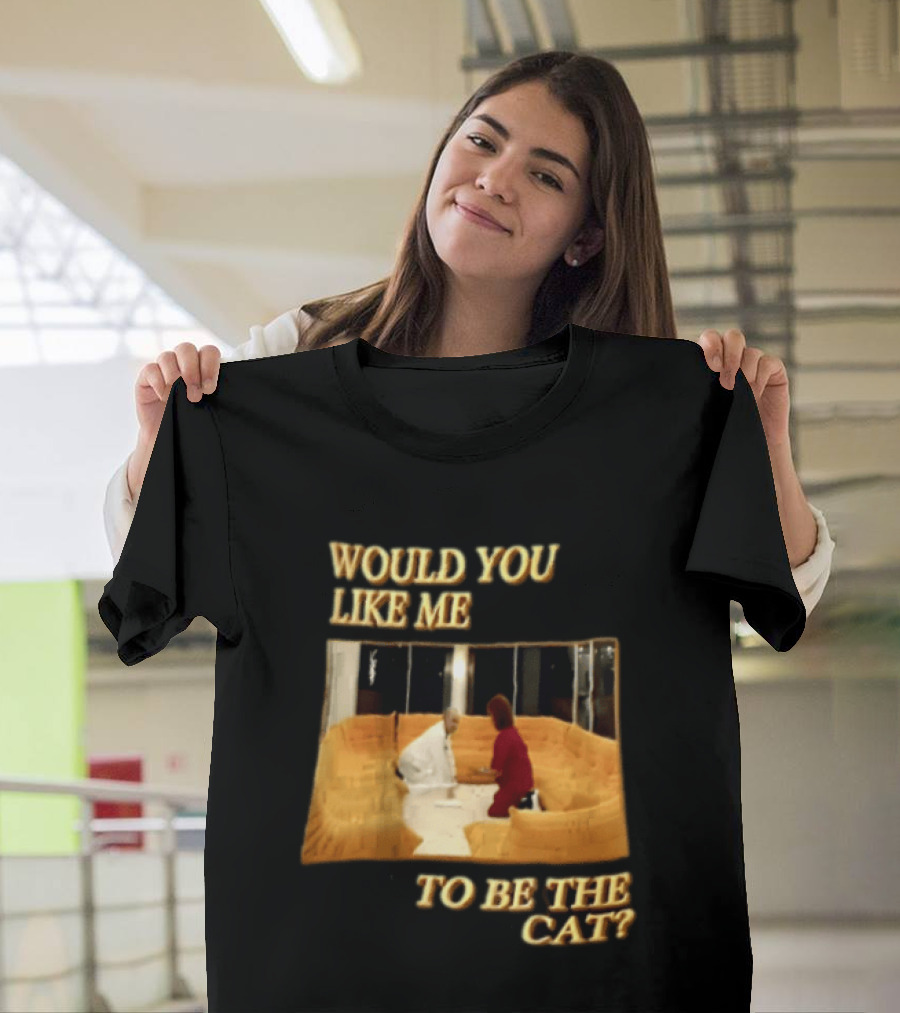 Would You Like Me To Be The Cat Meme Scene T-Shirt