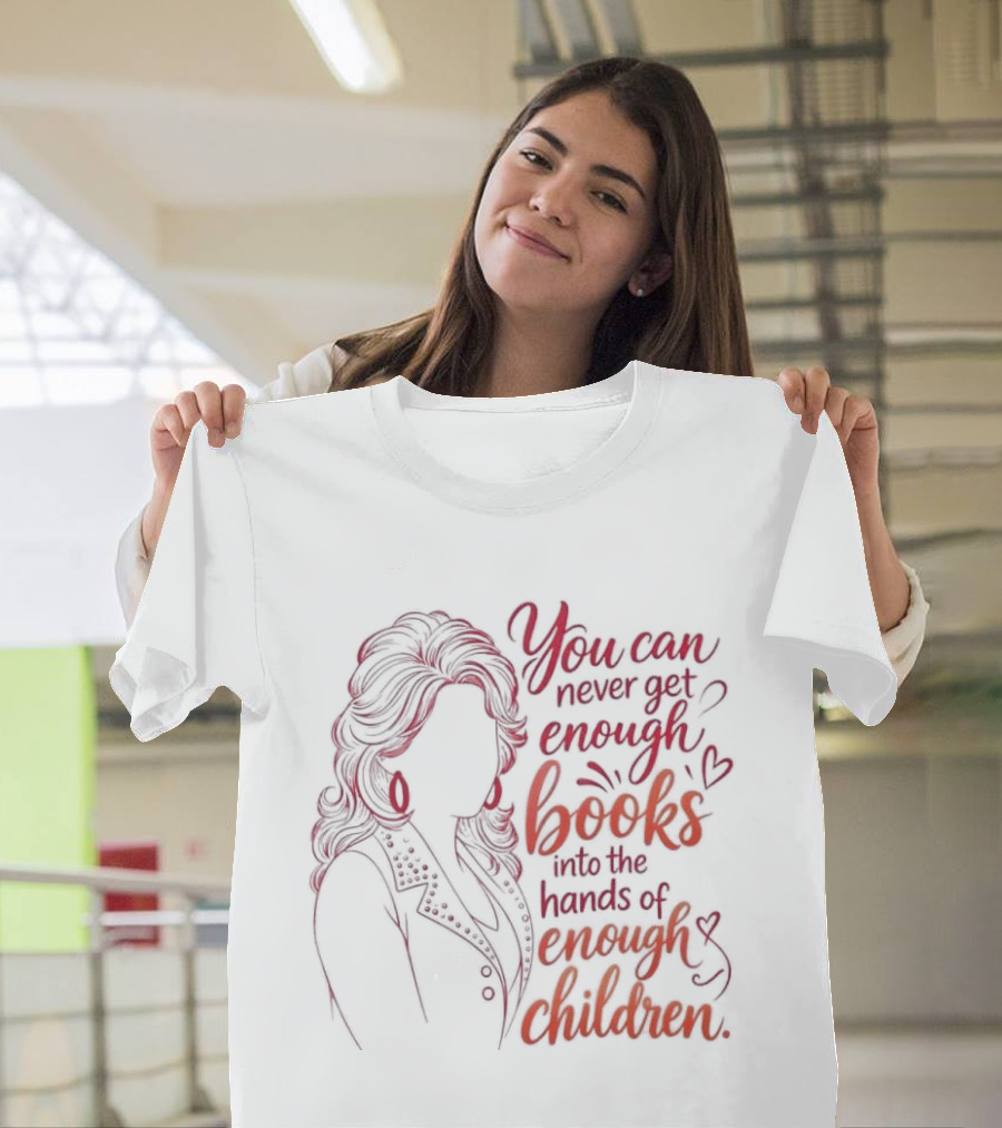 Dolly Parton You Can Never Get Enough Books Into The Hands Of Enough Children T-Shirt