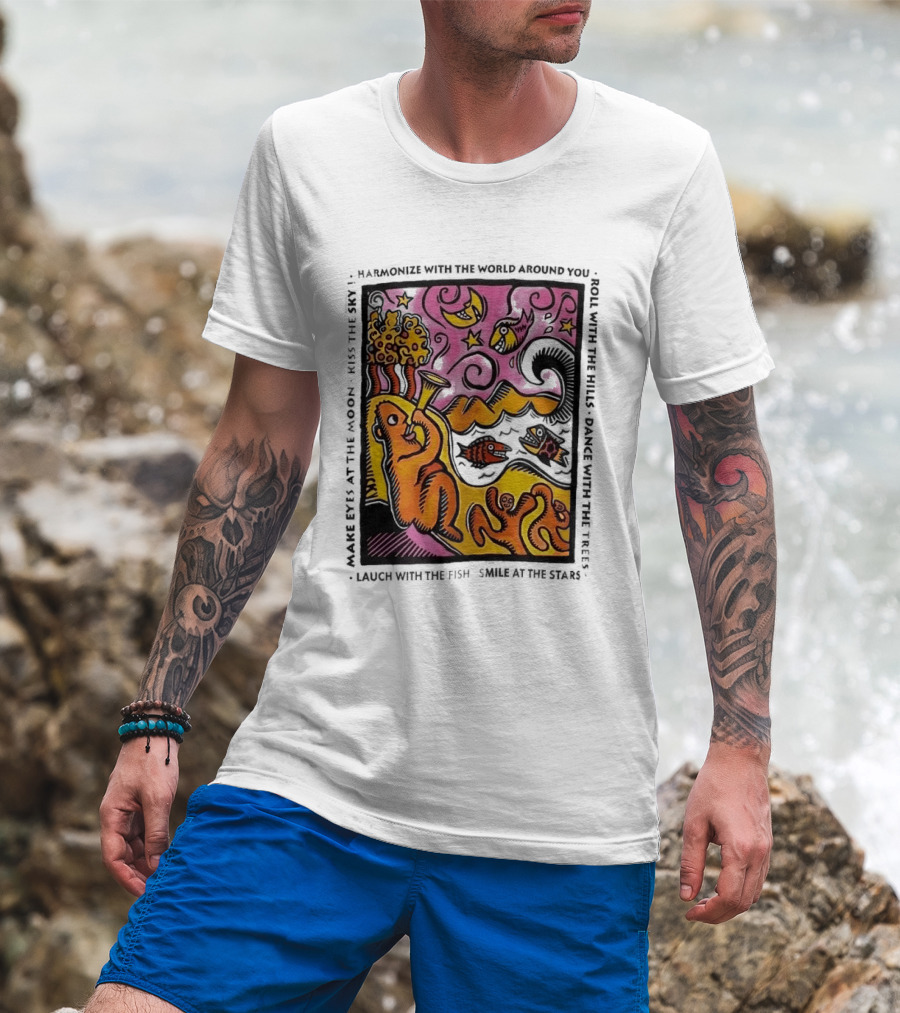 Harmonize With The World Around You Laugh With The Fish Dance With The Stars Kiss The Earth T-Shirt