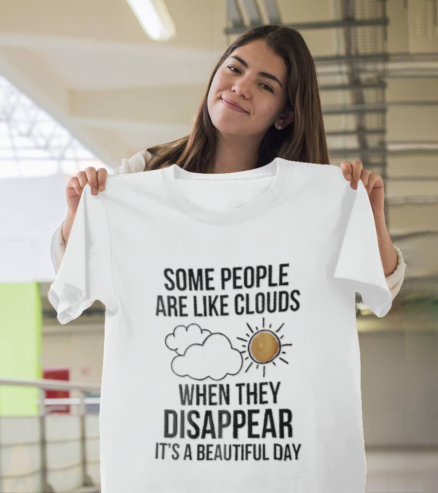 Some People Are Like Clouds When They Disappear It's A Beautiful Day Cloud And Sun Humor T-Shirt