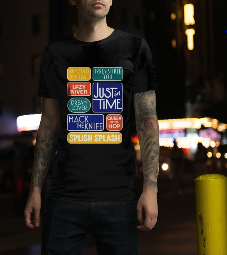 Broadway Merchandise Just In Time Song Titles Beyond The Sea Irresistible You Lazy River Dream Lover Mack The Knife Queen Of The Hop Splish Splash T-Shirt