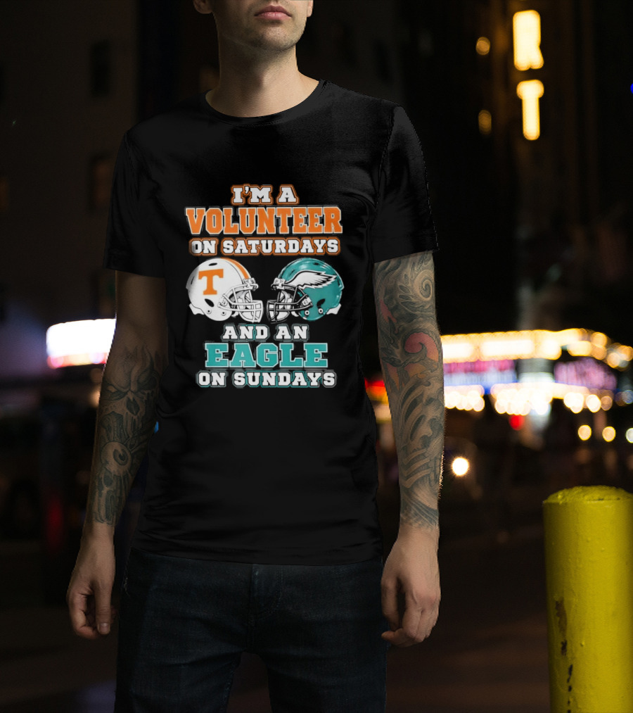 I'm A Volunteer On Saturdays Tennessee And An Eagle On Sundays Philadelphia T-Shirt