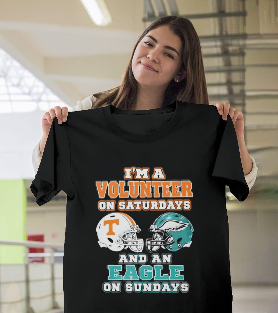 I'm A Volunteer On Saturdays Tennessee And An Eagle On Sundays Philadelphia T-Shirt