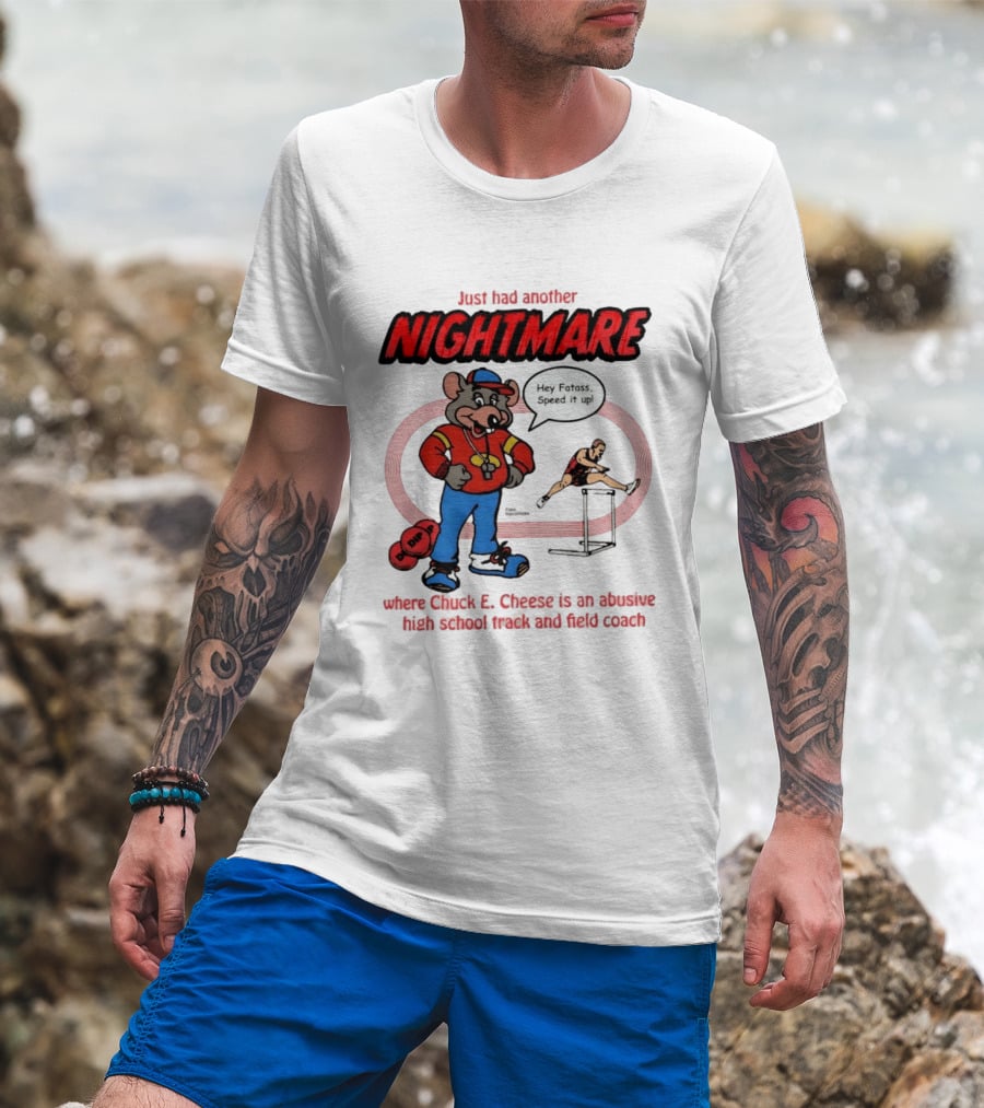 Just Had Another Nightmare Where Chuck E Cheese Abusive High School Track And Field Coach T-Shirt