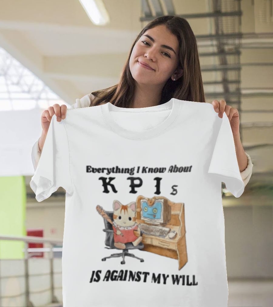 Everything I Know About KPIs Cat Against My Will T-Shirt
