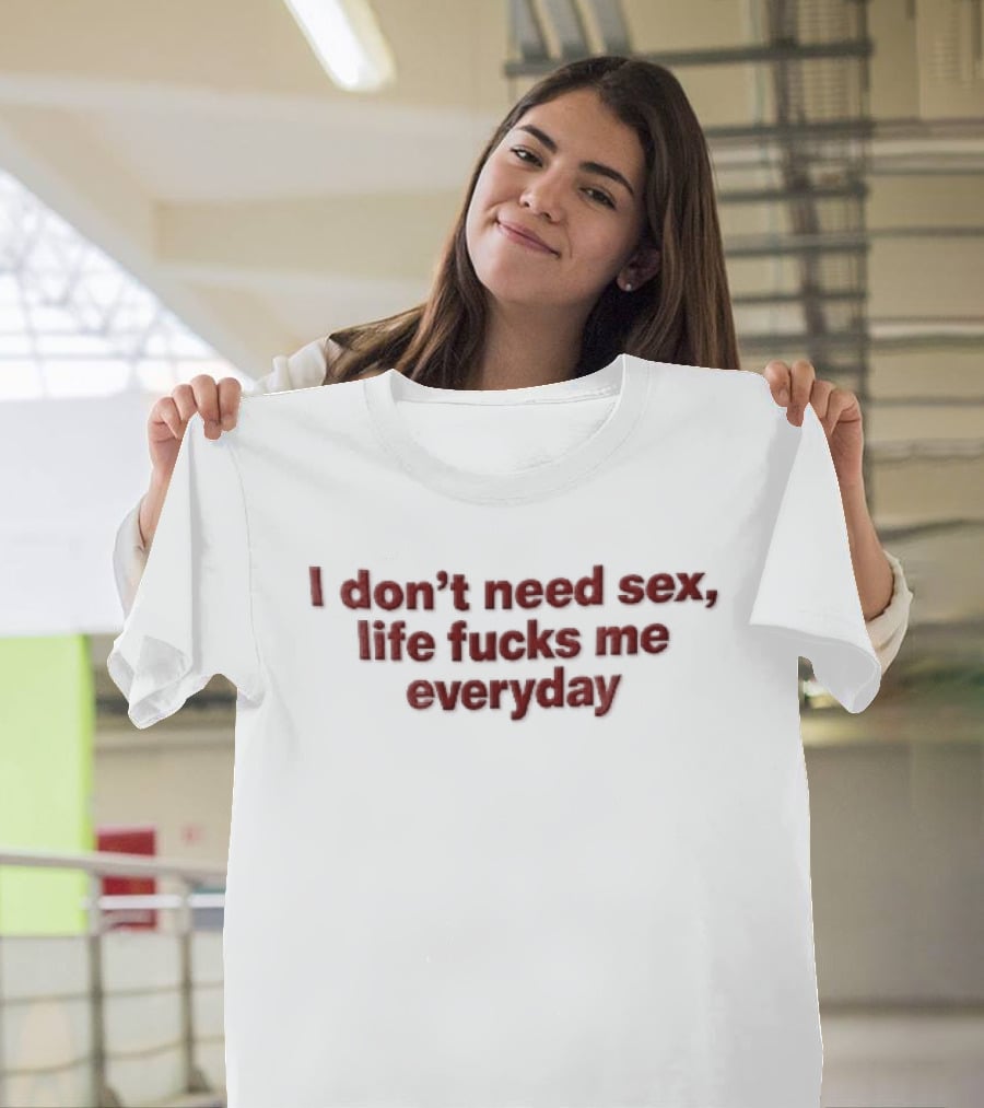 I Don't Need Sex Life Fucks Me Everyday Red T-Shirt