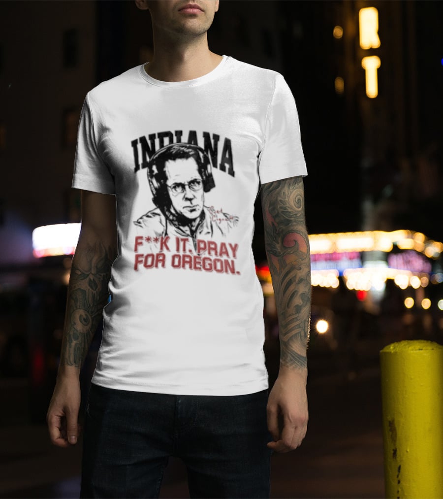 Indiana Coach Curt Cignetti F*ck It Pray For Oregon T-Shirt