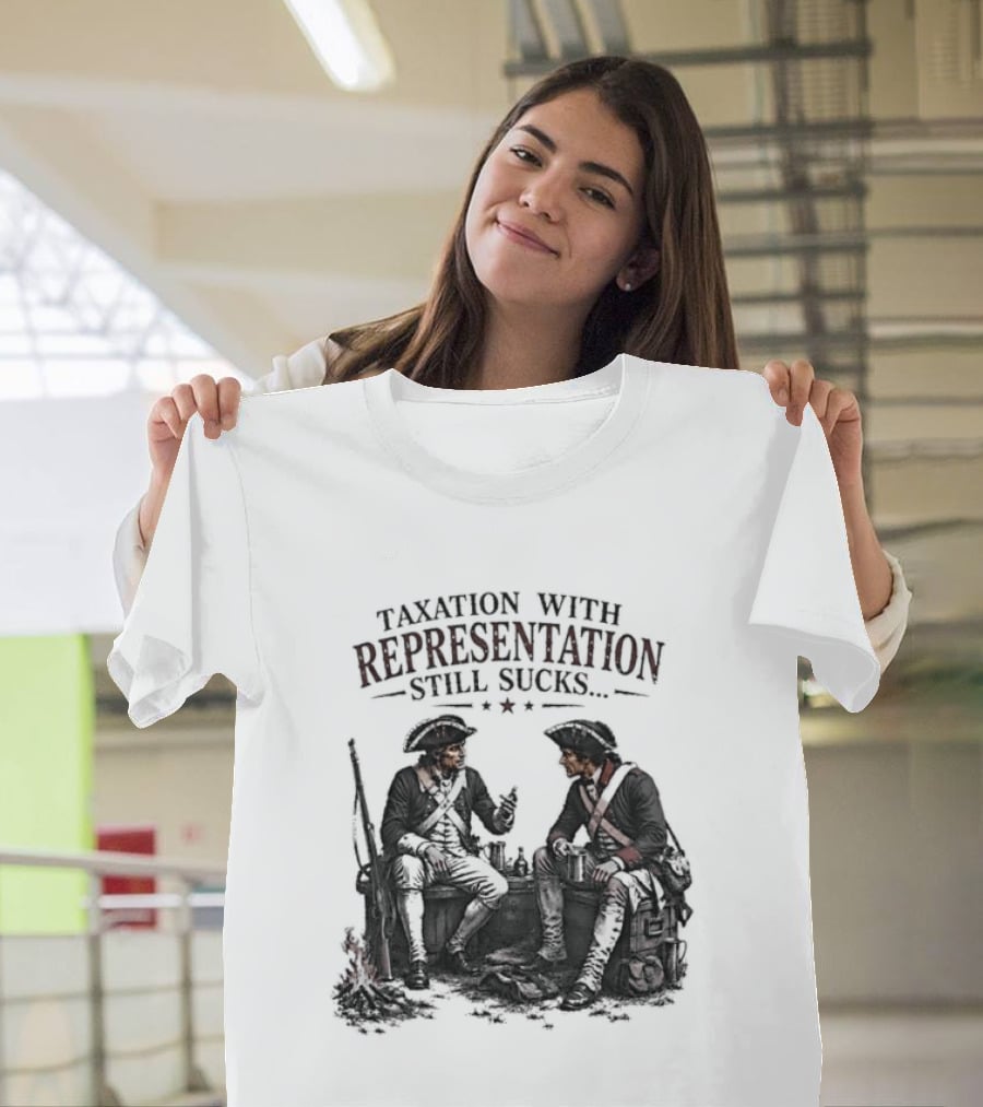 Taxation With Representation Still Sucks Historical Figures Conversation T-Shirt