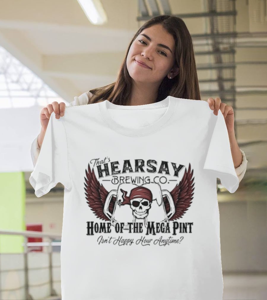 Hearsay Brewing Co Bold Mega Pint Isnt Happy Hour Anytime T-Shirt
