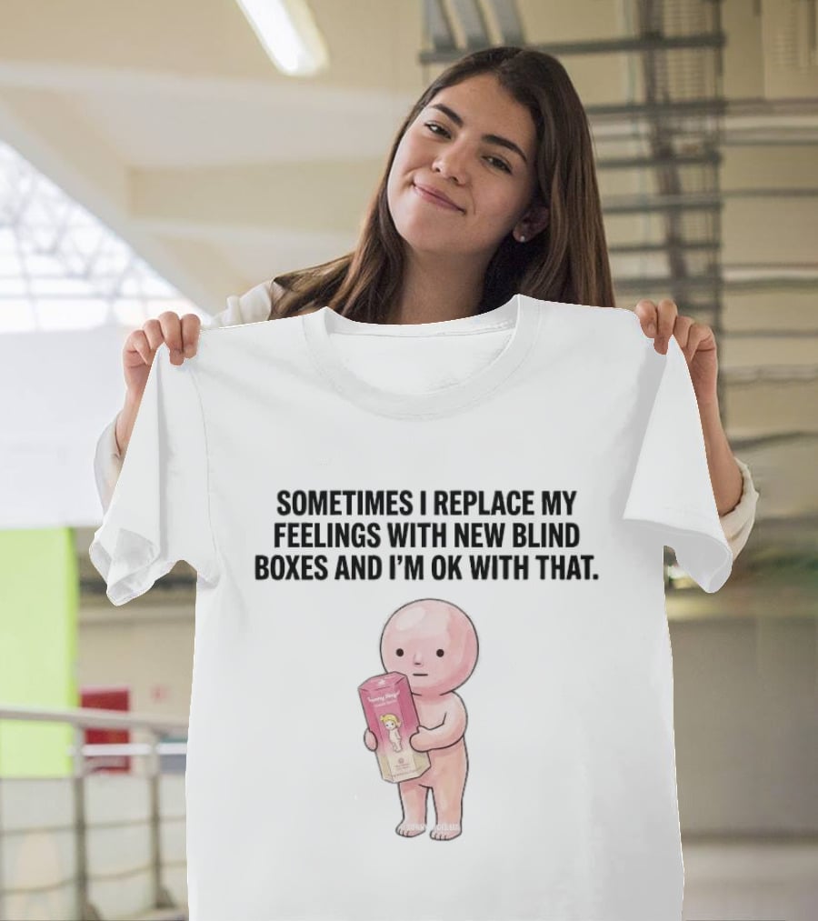 Sometimes I Replace My Feelings With New Blind Boxes And I'm Ok With That Toy Box T-Shirt
