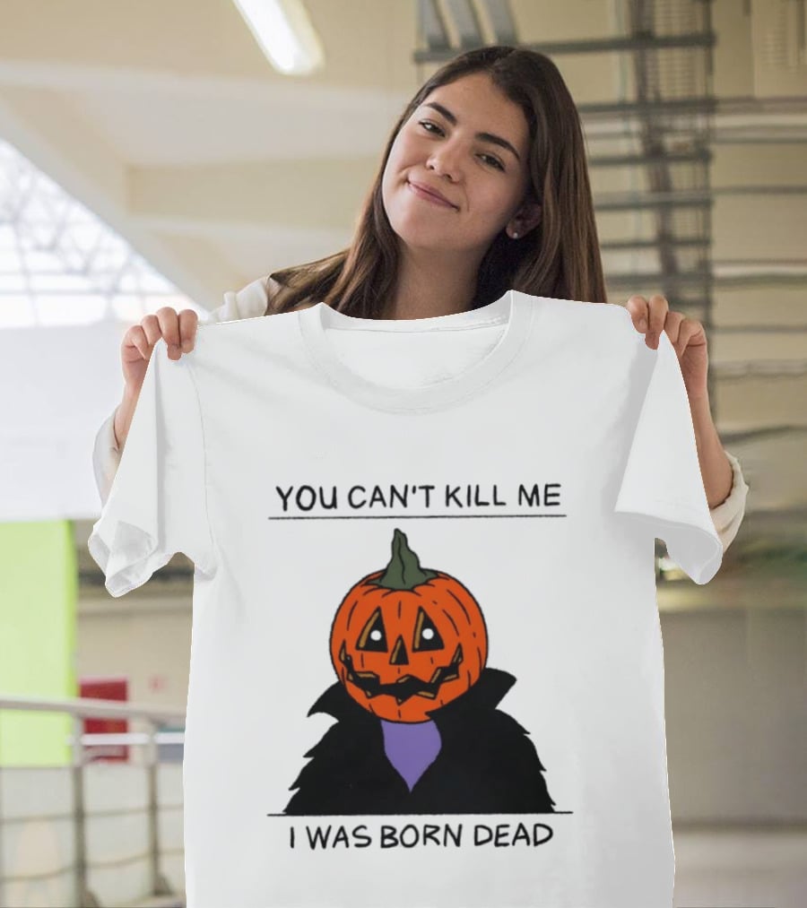 You Can't Kill Me I Was Born Dead Pumpkin Halloween T-Shirt