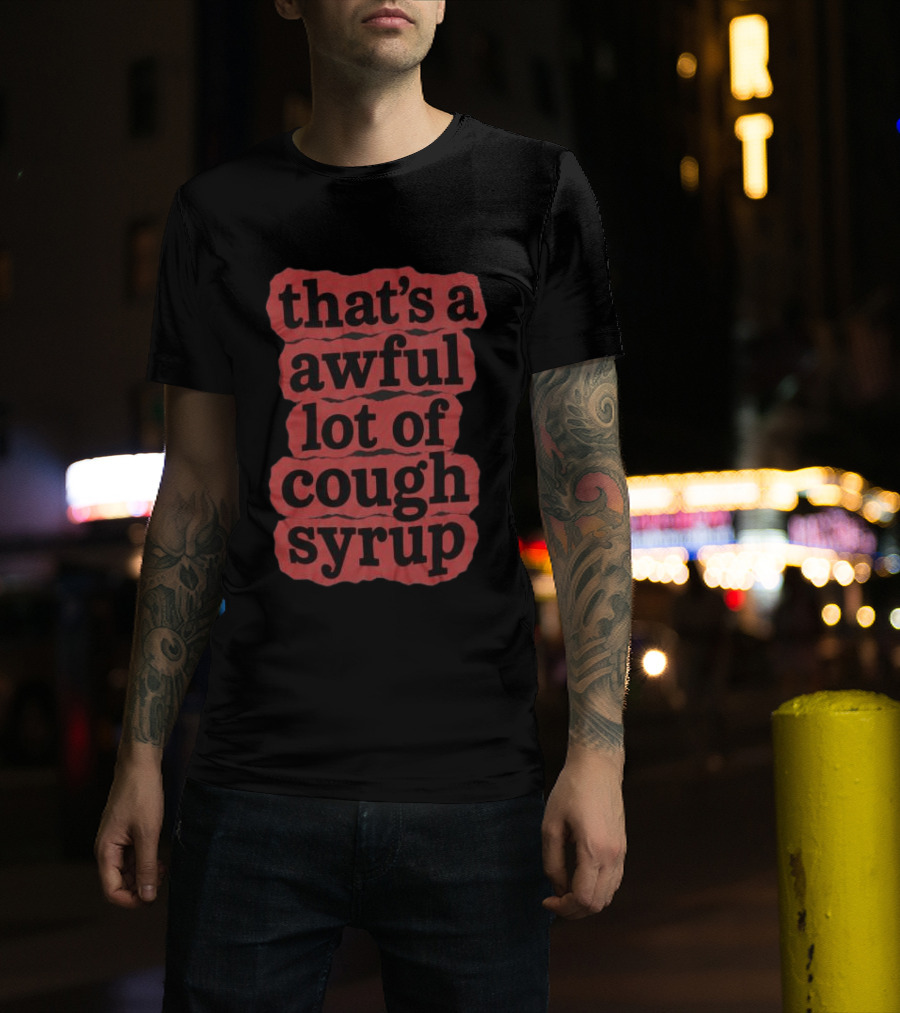 Awful Lot Of Cough Syrup Store The Last Pint That's A Awful Lot Of Cough Syrup T-Shirt