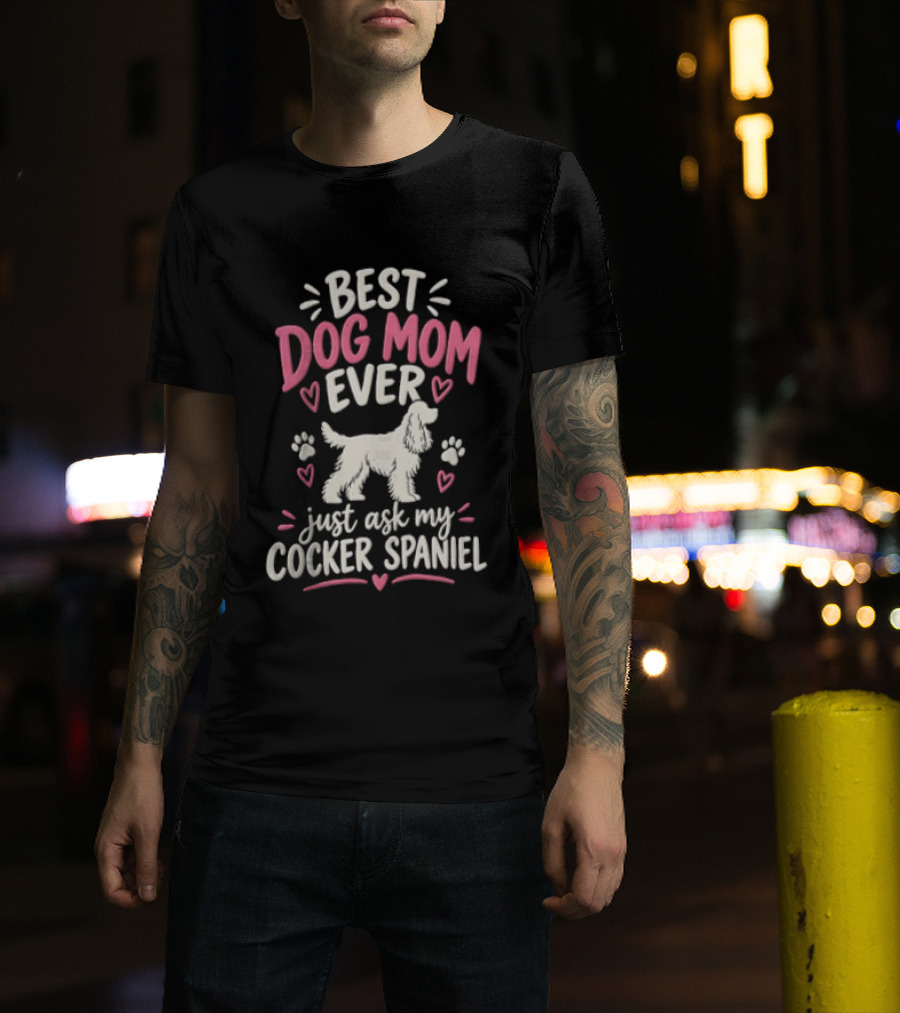 Best Dog Mom Ever Just Ask My Cocker Spaniel With Hearts And Paw Prints T-Shirt