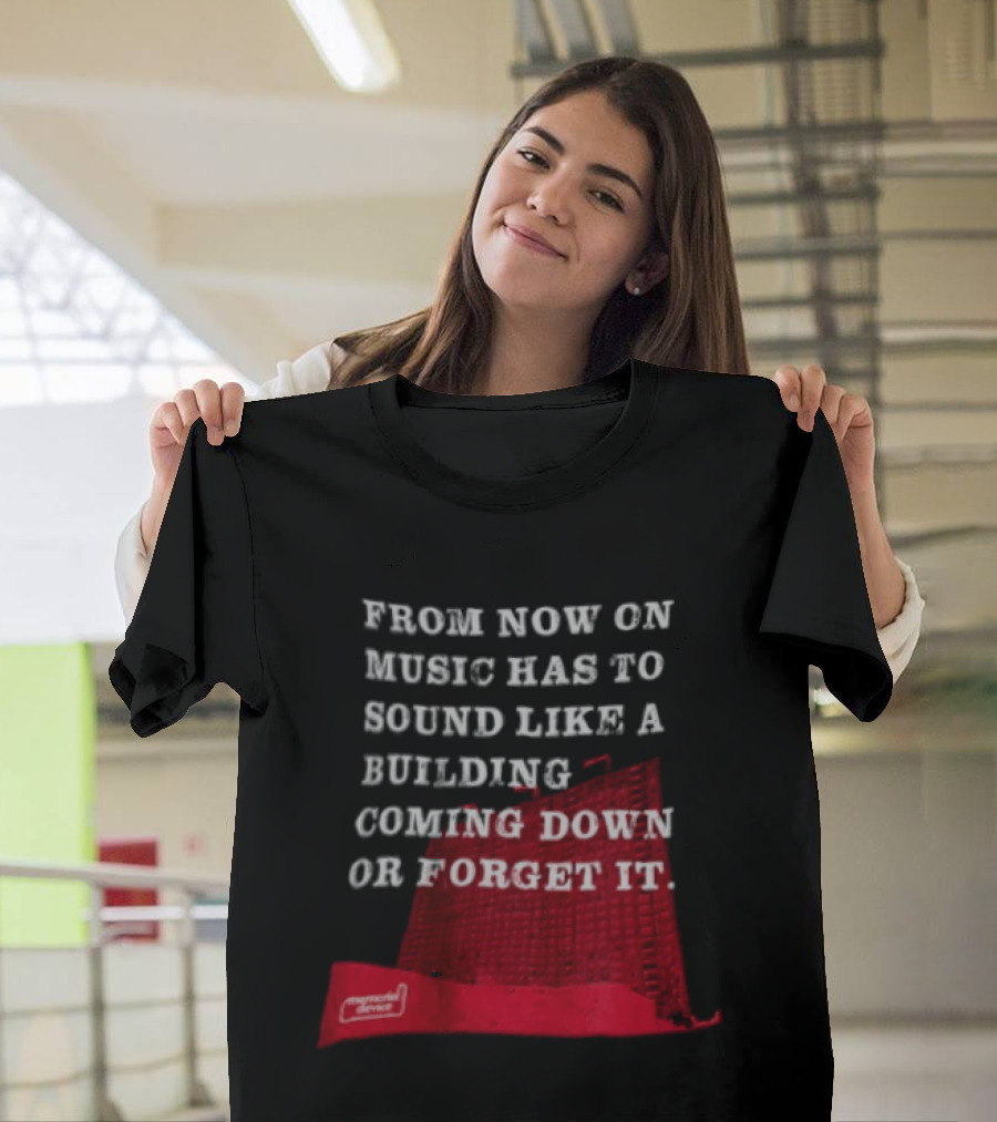 From Now On Music Has To Sound Like A Building Coming Down Or Forget It Powerful Collapse Vision T-Shirt
