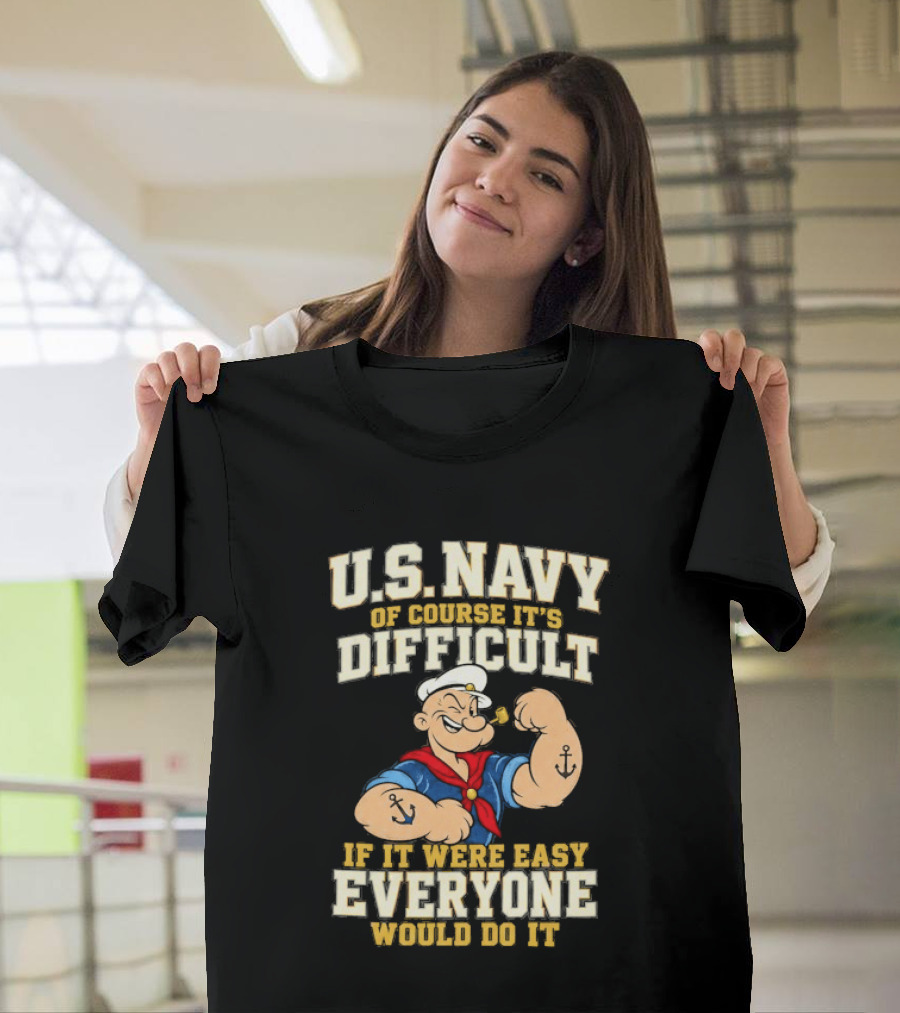Popeye U.S. Navy Of Course It's Difficult If It Were Easy Everyone Would Do It T-Shirt