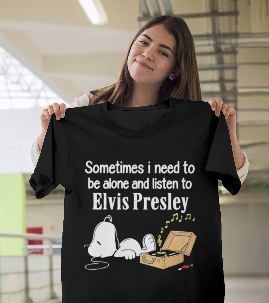 Snoopy Sometimes I Need To Be Alone And Listen To Elvis Presley T-Shirt