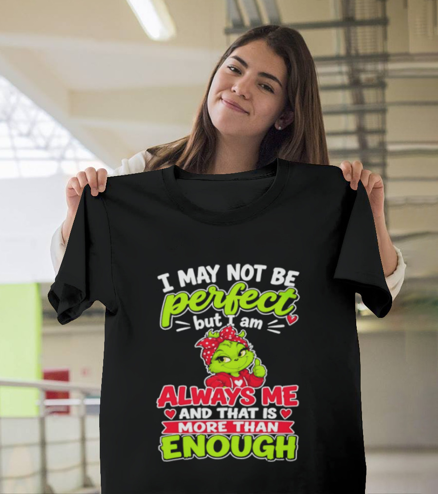 I May Not Be Perfect But I Am Always Me And That Is More Than Enough Grinch T-Shirt