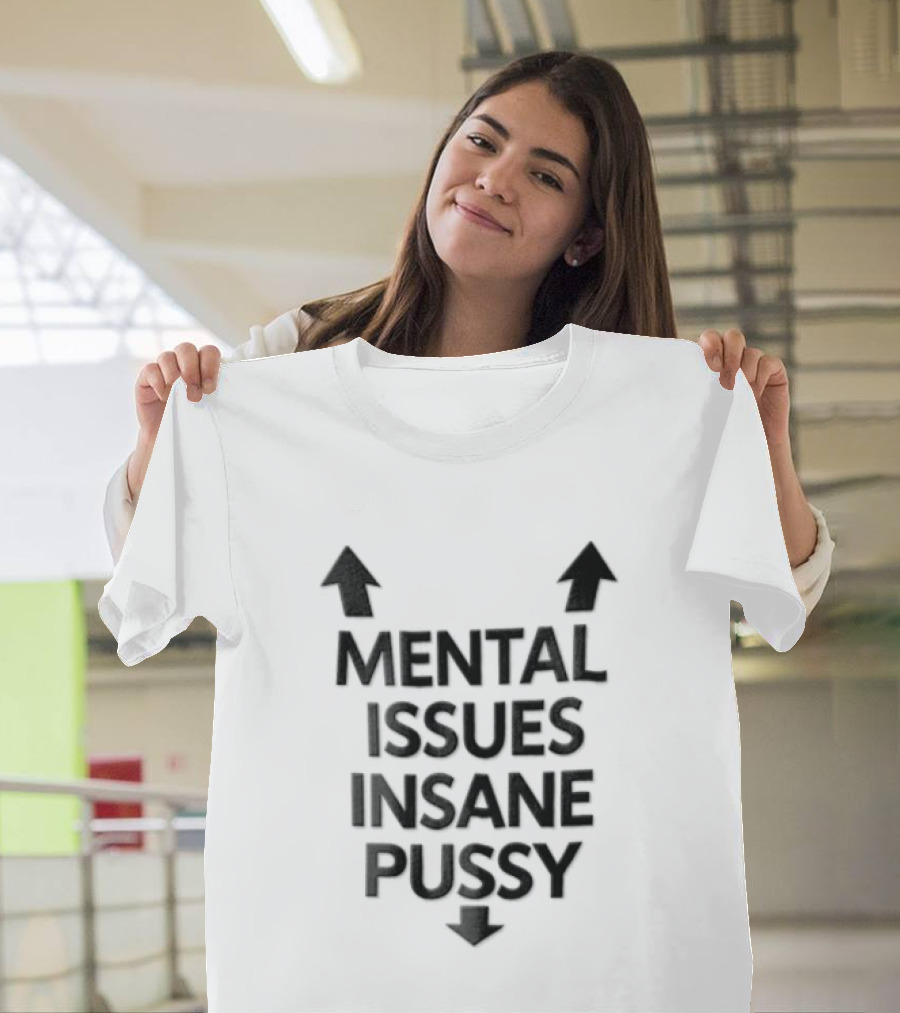 Mental Issues Insane Pussy Upward Downward Arrows T-Shirt