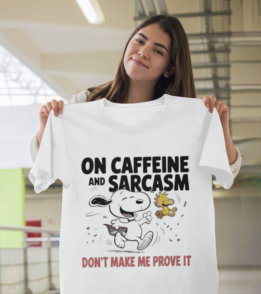Snoopy Woodstock On Caffeine And Sarcasm Don't Make Me Prove It T-Shirt