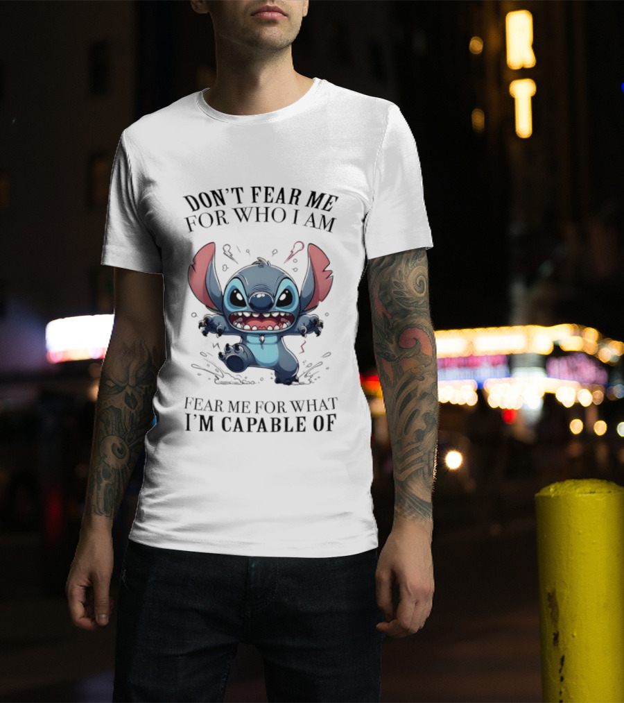 Stitch Don't Fear Me For Who I Am Fear Me For What I'm Capable Of T-Shirt