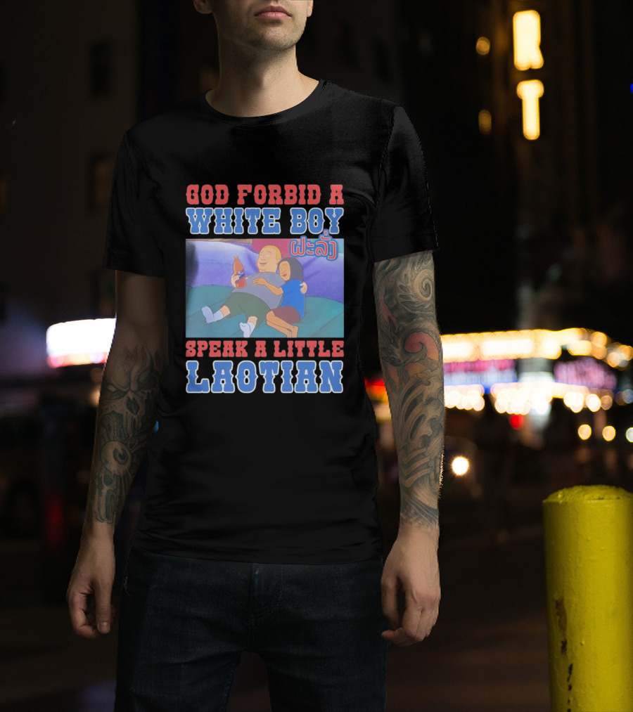 God Forbid A White Boy Speak Laotian Bobby Version T-Shirt