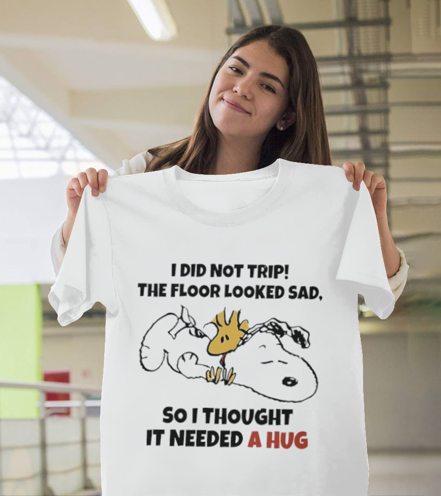I Did Not Trip The Floor Looked Sad So I Thought It Needed A Hug Snoopy Woodstock T-Shirt