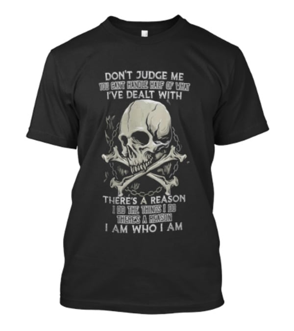 Don't Judge Me You Can't Handle What I've Dealt With Skull There's A Reason I Am Who I Am T-Shirt