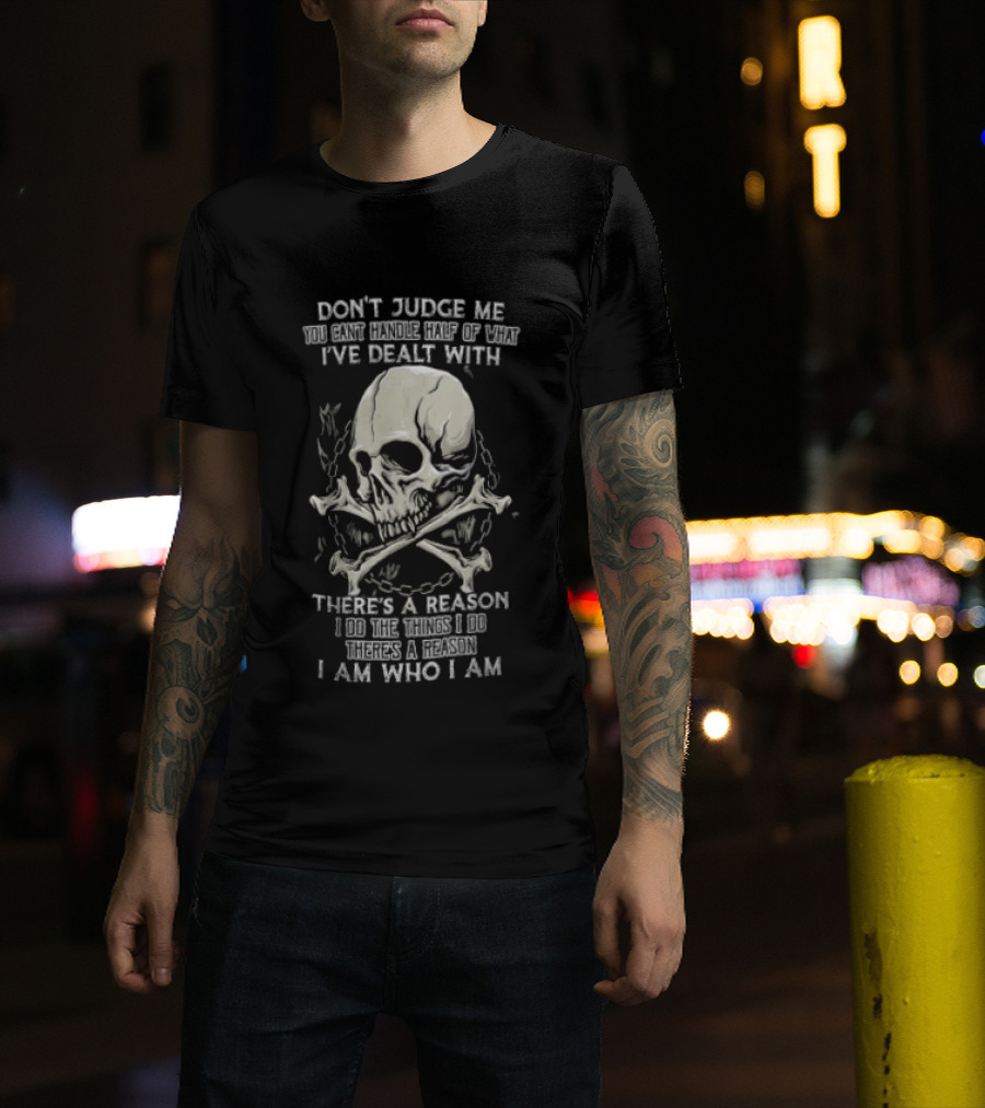 Don't Judge Me You Can't Handle What I've Dealt With Skull There's A Reason I Am Who I Am T-Shirt