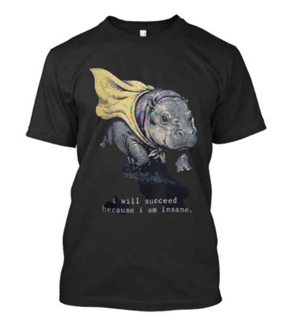 I Will Succeed Because I Am Insane Hippopotamus With Cape T-Shirt