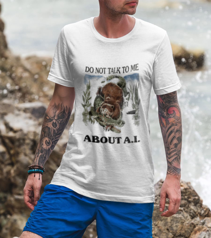 Do Not Talk To Me About AI Bear Wrestling Alligator T-Shirt