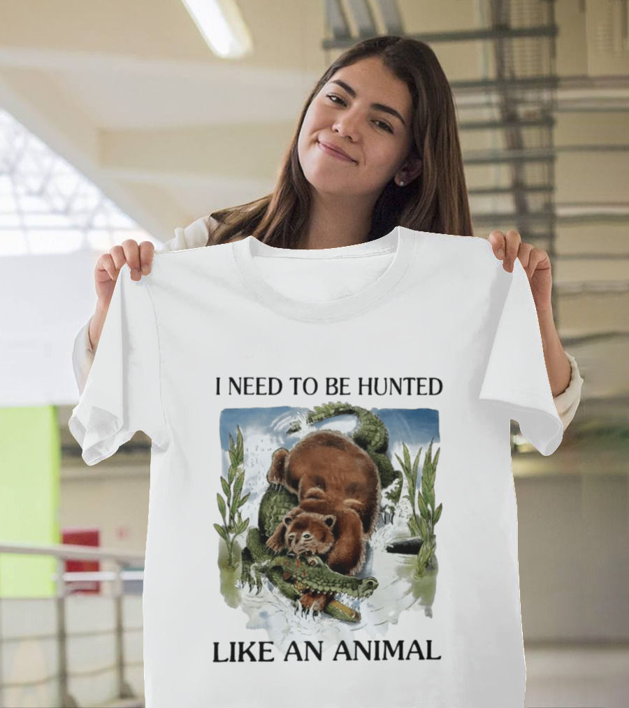I Need To Be Hunted Like An Animal Bear Crocodile Wildlife Scene T-Shirt