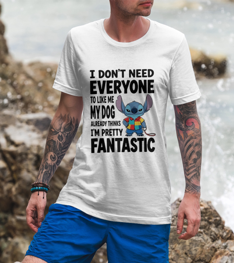 Stitch I Don't Need Everyone To Like Me My Dog Already Thinks I'm Pretty Fantastic T-Shirt