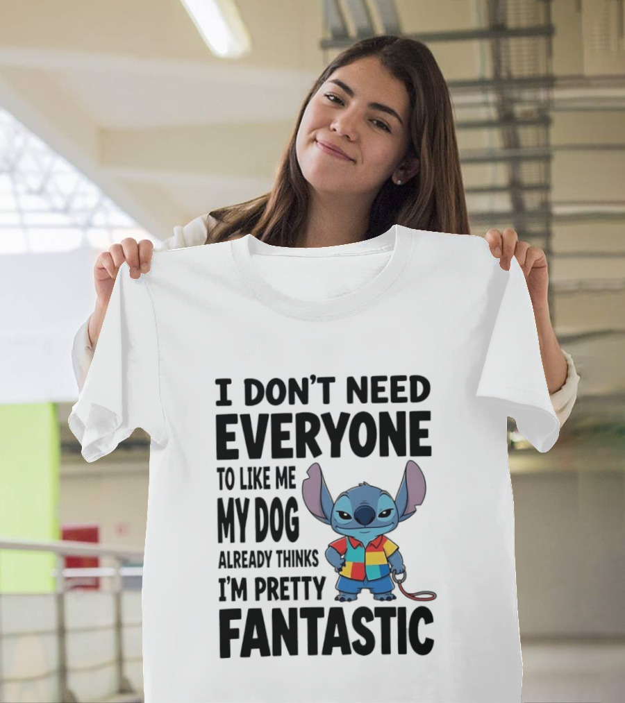 Stitch I Don't Need Everyone To Like Me My Dog Already Thinks I'm Pretty Fantastic T-Shirt