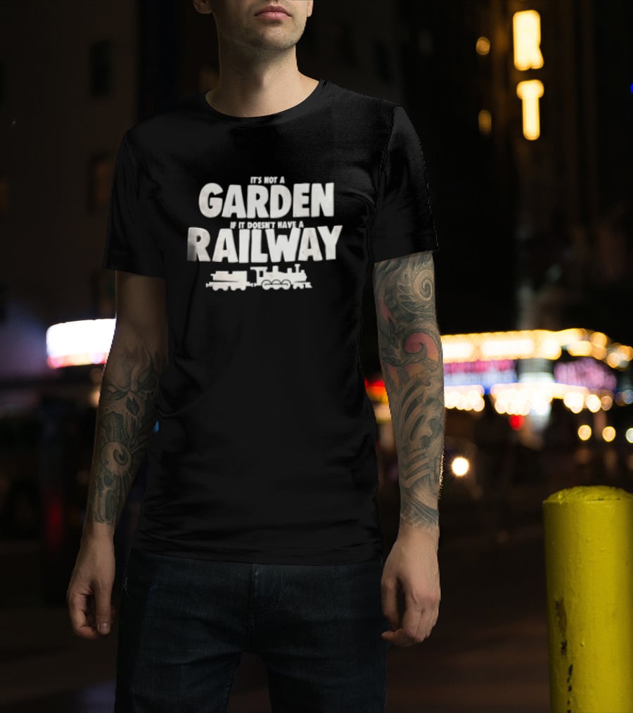 It's Not A Garden If It Doesn't Have A Railway Steam Train Locomotive T-Shirt