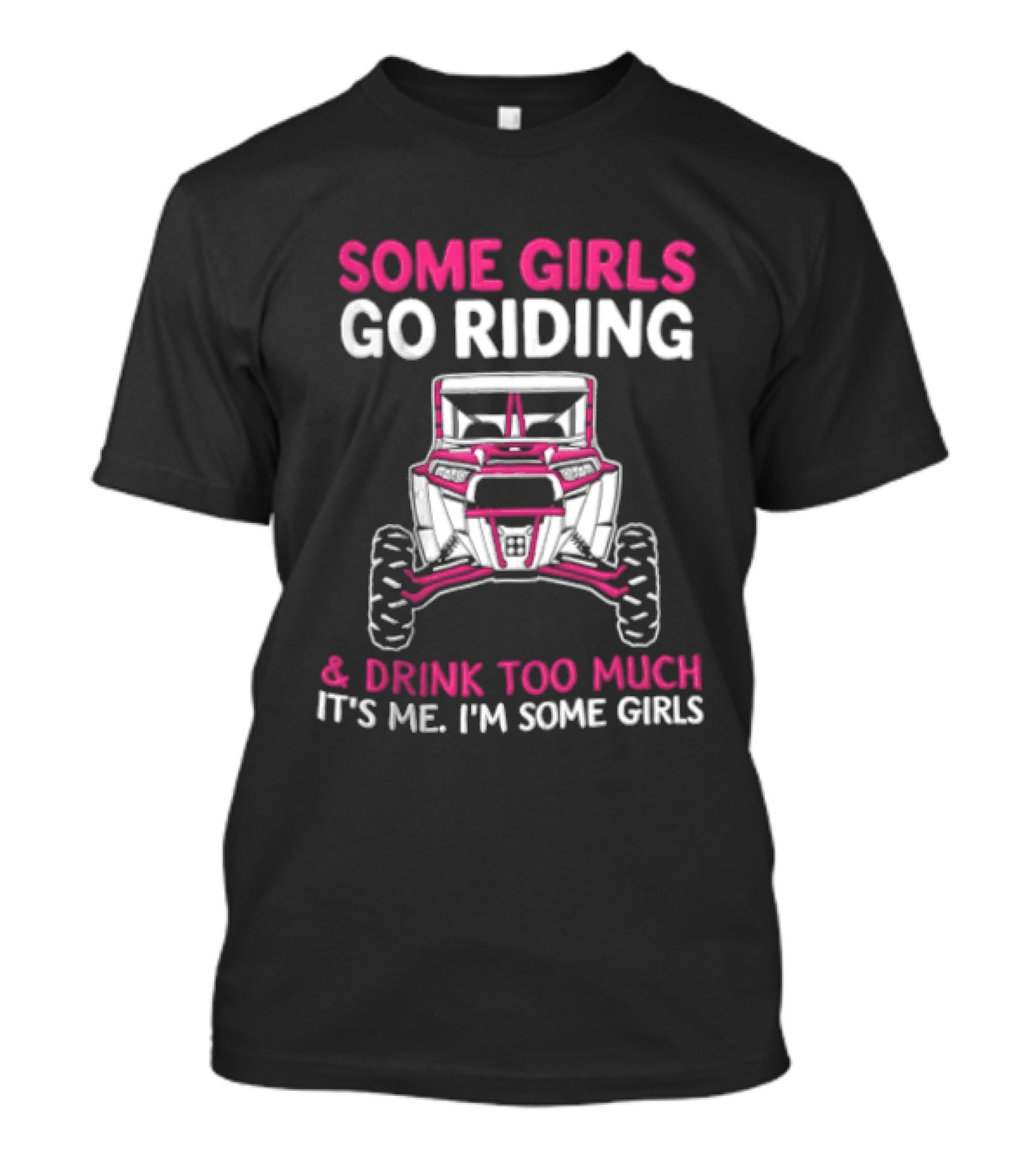 Some Girls Go Riding & Drink Too Much It's Me I'm Some Girls Adventure Buggy T-Shirt