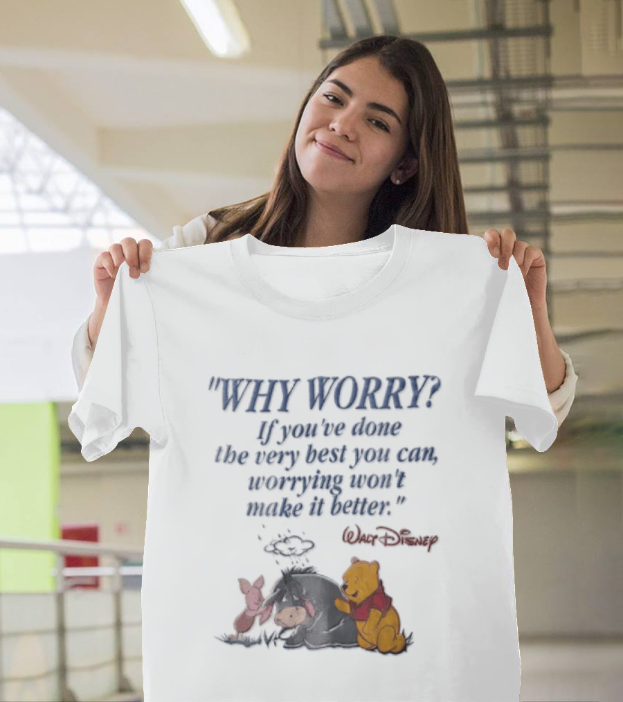 Walt Disney Eeyore Pooh Piglet Why Worry If You've Done The Very Best You Can Worrying Won't Make It Better T-Shirt