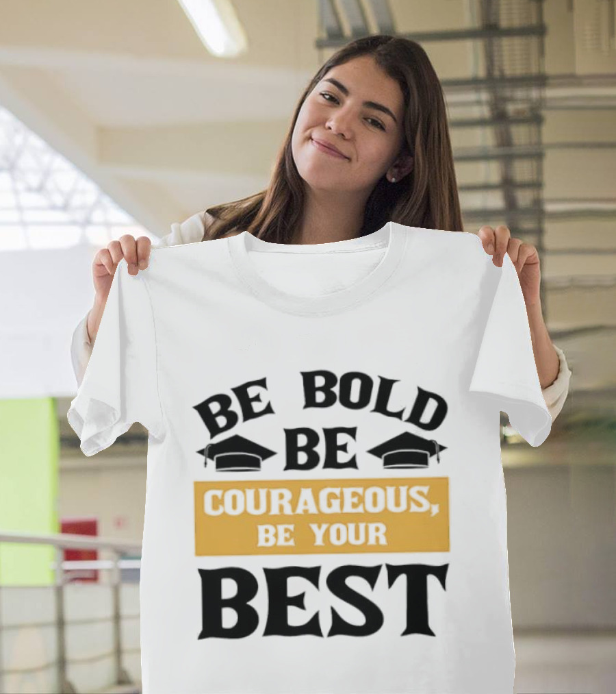 Be Bold Be Courageous Be Your Best Graduation 2025 T-Shirt