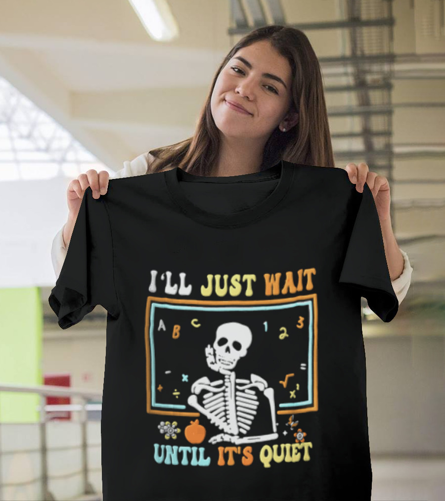 Ill Just Wait Until Its Quiet Skeleton Classroom Chalkboard ABC 123 T-Shirt