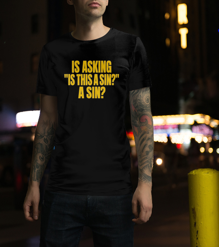 Is Asking Is This A Sin A Sin Funny Philosophy Question T-Shirt