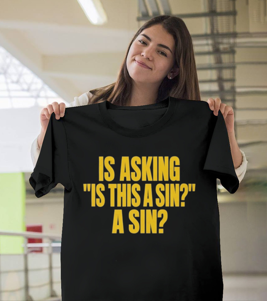 Is Asking Is This A Sin A Sin Funny Philosophy Question T-Shirt